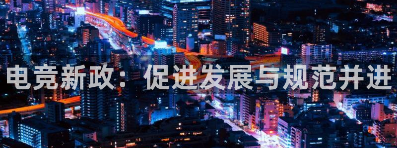ky电竞馆：电竞新政：促进发展与规范并进